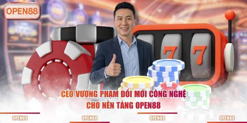 CEO Vương Phạm đổi mới công nghệ cho nền tảng OPEN88