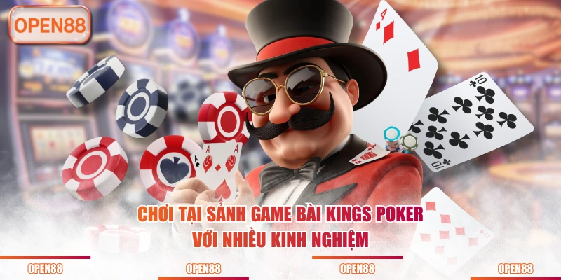 Chơi tại sảnh game bài Kings Poker với nhiều kinh nghiệm