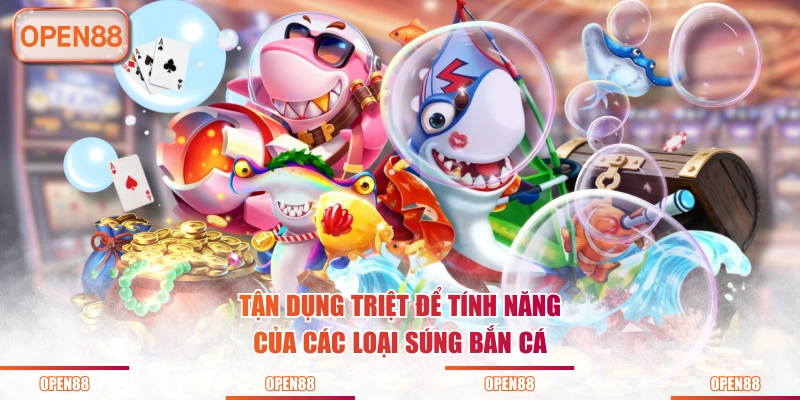 Tận dụng triệt để tính năng của các loại súng bắn cá