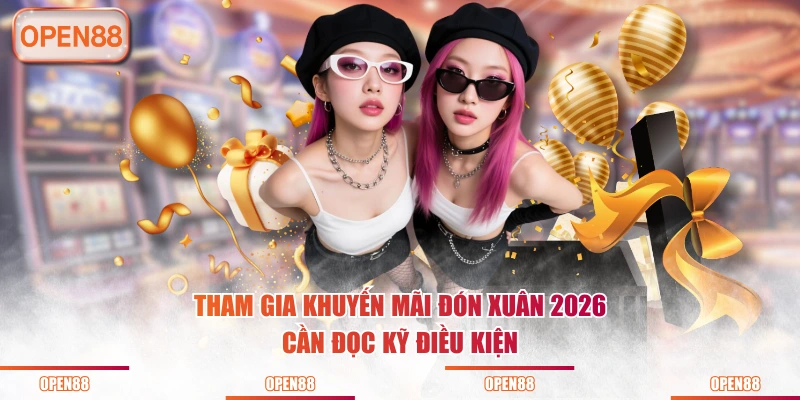 Tham gia khuyến mãi đón xuân 2026 cần đọc kỹ điều kiện 