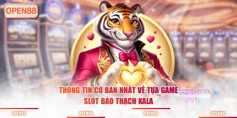 Thông tin cơ bản nhất về tựa game Slot Bảo Thạch Kala