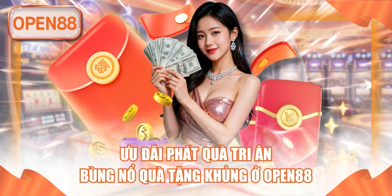 Ưu Đãi Phát Quà Tri Ân - Bùng Nổ Quà Tặng Khủng Ở OPEN88
